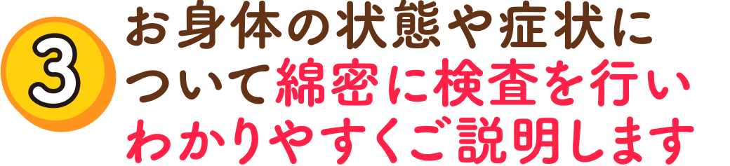 （3）お身体の状態や症状について綿密に検査を行いわかりやすくご説明します